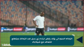 الزمالة السوداني يؤكد رفض ارتداء زي بديل ضد الزمالك ويتطلع للتعاقد مع شيكابالا